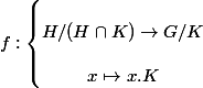 f : \left\{\begin{matrix} \\ H/(H\cap K)\rightarrow G/K\\  \\ x \mapsto x.K \\ \end{matrix}\right.